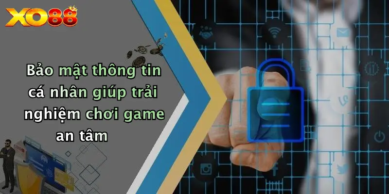 Bảo mật thông tin cá nhân giúp trải nghiệm chơi game an tâm