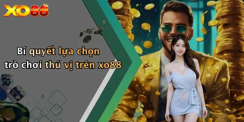 Bí quyết lựa chọn trò chơi thú vị trên XO8