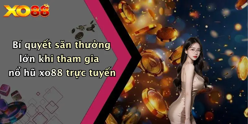 Bí quyết săn thưởng lớn khi tham gia nổ hũ XO88 trực tuyến