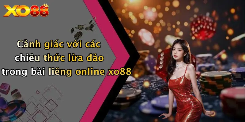 Cảnh giác với các chiêu thức lừa đảo trong bài liêng online XO88