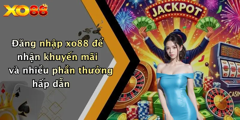 Đăng nhập XO88 để nhận khuyến mãi và nhiều phần thưởng hấp dẫn