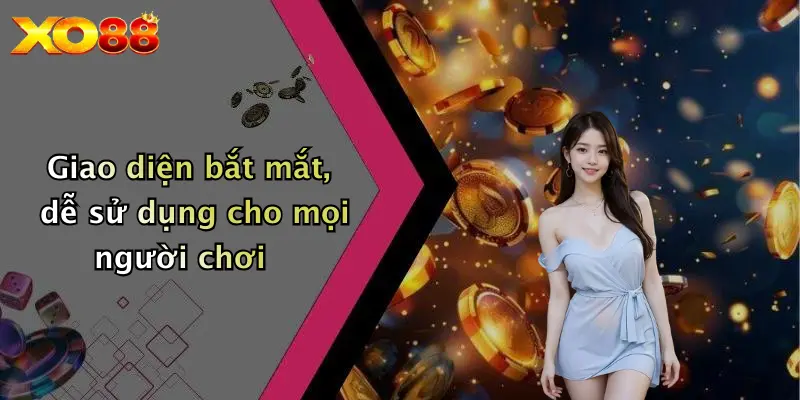 Giao diện bắt mắt, dễ sử dụng cho mọi người chơi