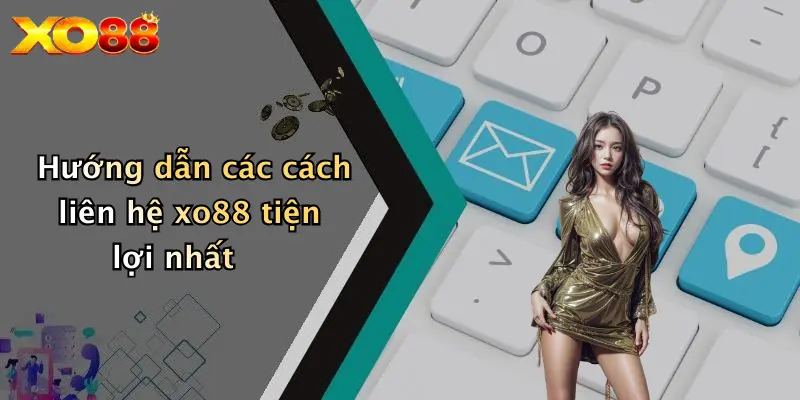 Hướng dẫn các cách liên hệ XO88 tiện lợi nhất