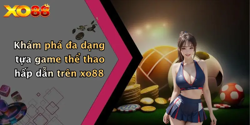 Khám phá đa dạng tựa game thể thao hấp dẫn trên XO88