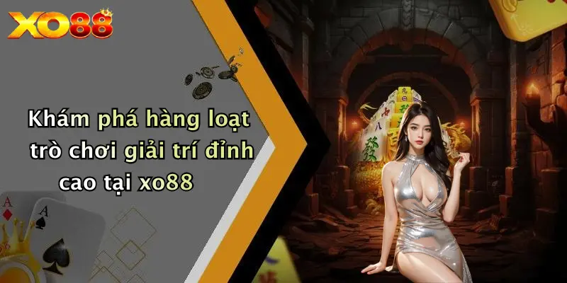 Khám phá hàng loạt trò chơi giải trí đỉnh cao tại XO88