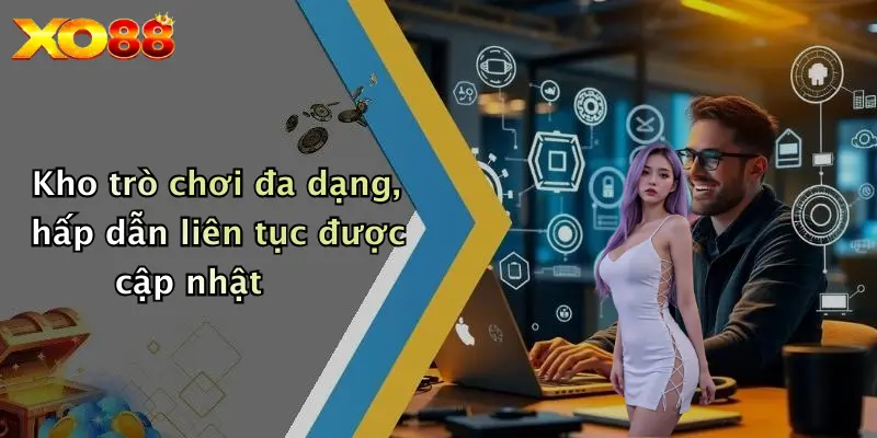 Kho trò chơi đa dạng, hấp dẫn liên tục được cập nhật