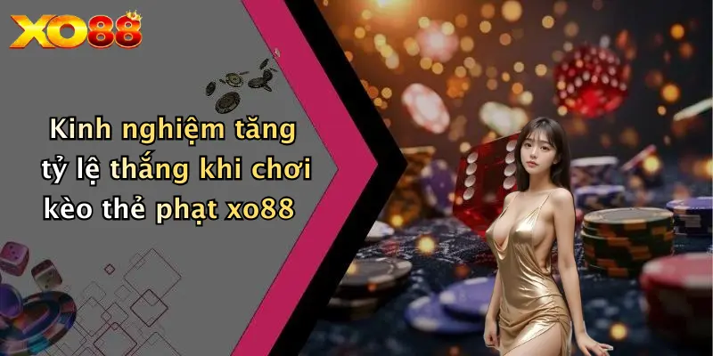 Kinh nghiệm tăng tỷ lệ thắng khi chơi kèo thẻ phạt XO88