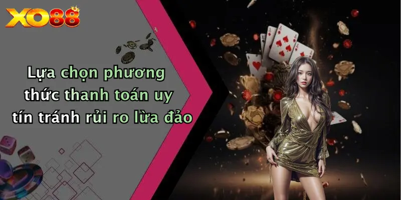 Lựa chọn phương thức thanh toán uy tín tránh rủi ro lừa đảo