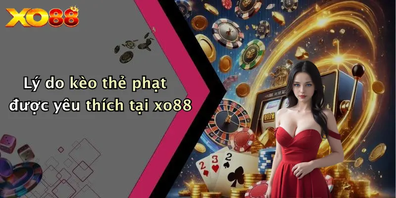 Lý do kèo thẻ phạt được yêu thích tại XO88
