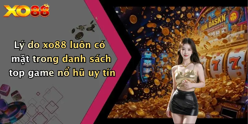 Lý do XO88 luôn có mặt trong danh sách top game nổ hũ uy tín