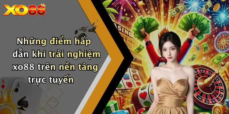 Những điểm hấp dẫn khi trải nghiệm XO88 trên nền tảng trực tuyến