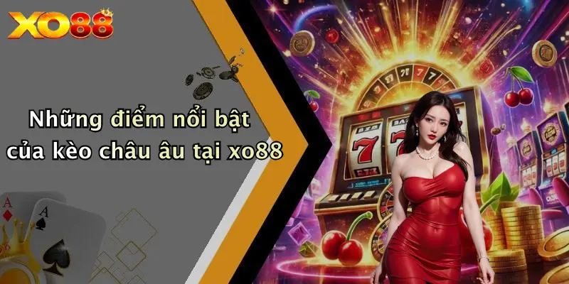 Những điểm nổi bật của kèo châu âu tại XO88
