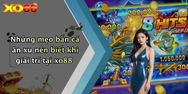 Những mẹo bắn cá ăn xu nên biết khi giải trí tại XO88