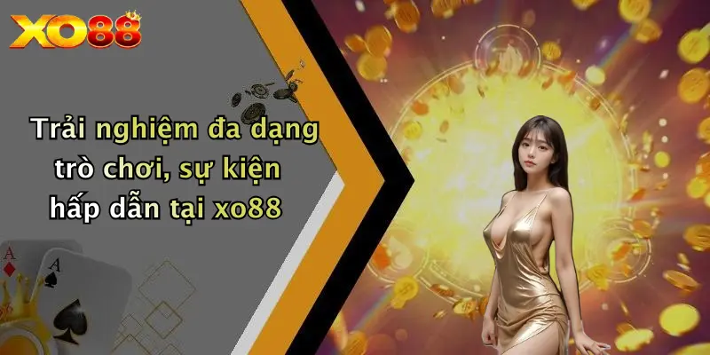 Trải nghiệm đa dạng trò chơi, sự kiện hấp dẫn tại XO88