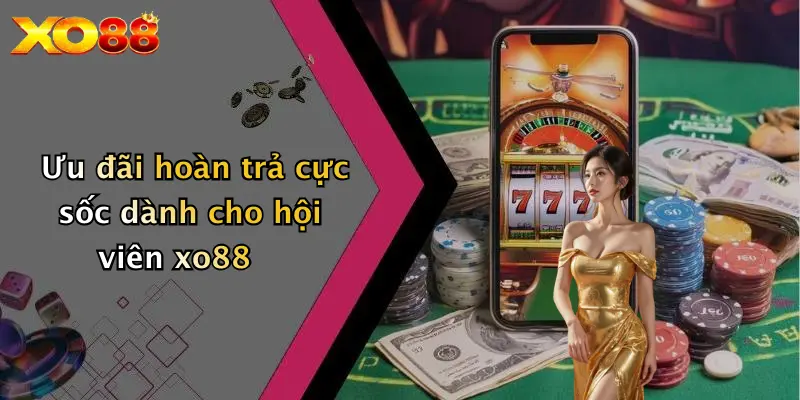 Ưu đãi hoàn trả cực sốc dành cho hội viên XO88