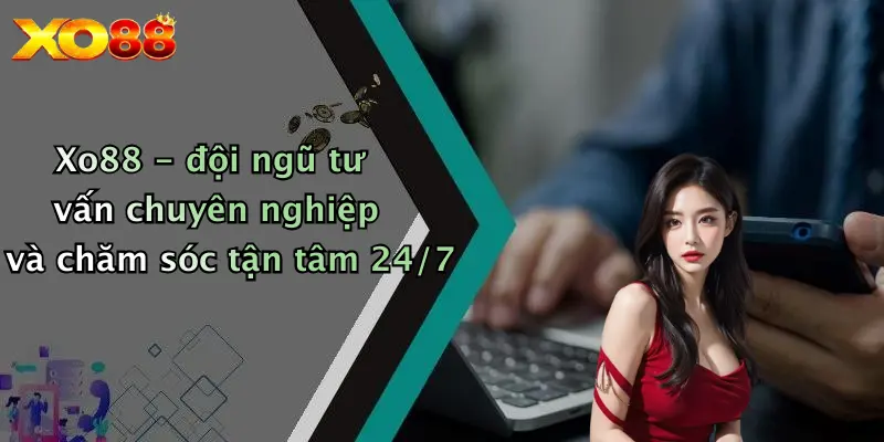 XO88 - đội ngũ tư vấn chuyên nghiệp và chăm sóc tận tâm 24/7